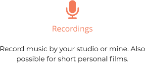 Recordings  Record music by your studio or mine. Also  possible for short personal films.